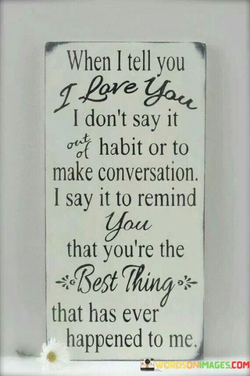 When-I-Tell-You-I-Love-You-I-Dont-Say-It-Out-Quotes.jpeg