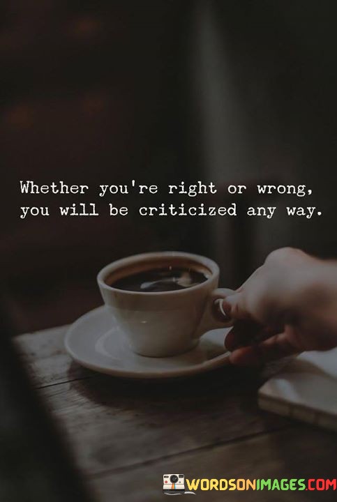 Whether-Youre-Right-Or-Wrong-You-Will-Be-Criticized-Any-Way-Quotes.jpeg