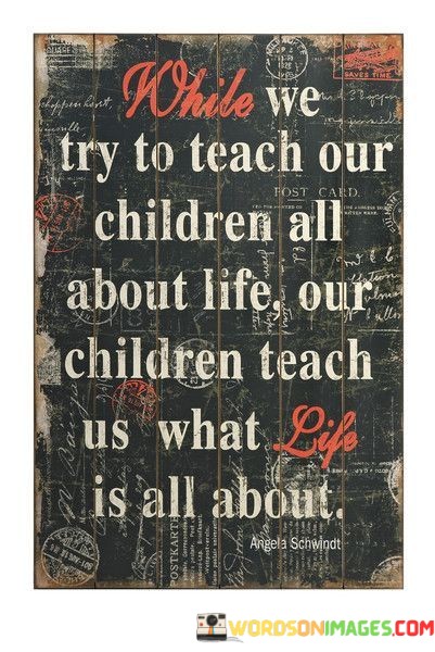 While-We-Try-To-Teach-Our-Children-All-About-Life-Our-Quotes.jpeg