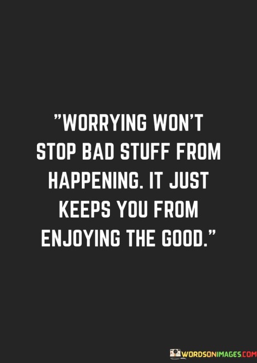 Worrying Won't Stop Bad Stuff From Happening It Just Quotes