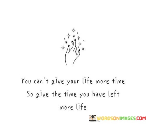 You-Cant-Give-Your-Life-More-Time-So-Give-The-Time-You-Have-Quotes.jpeg