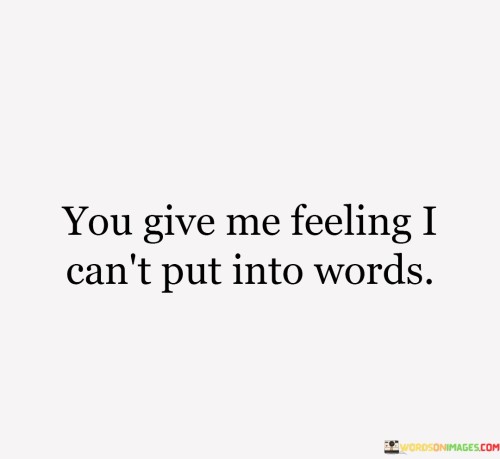 You Give Me Feeling I Can't Put Into Words Quotes