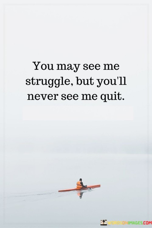 You-May-See-Me-Struggle-But-Youll-Never-See-Me-Quit-Quotes.jpeg
