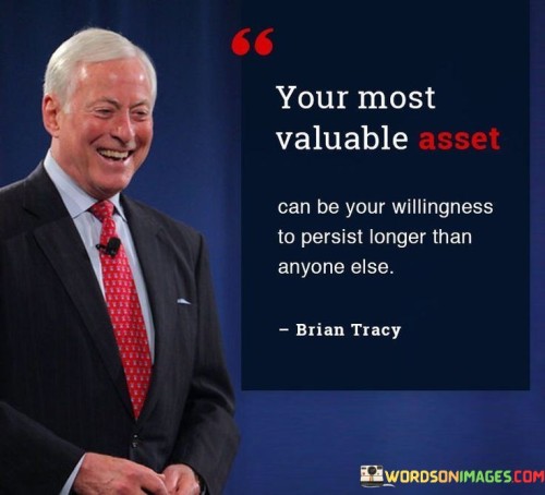 Your-Most-Valuable-Asset-Can-Be-Your-Willingness-To-Persist-Quotes.jpeg