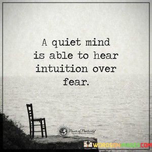 A-Quiet-Mind-Is-Able-To-Hear-Intuition-Over-Fear-Quotes.jpeg