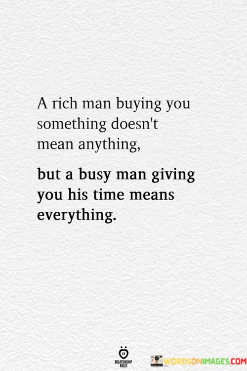 A Rich Man Buying You Something Doesn't Mean Anything But A Busy Man Giving Quotes