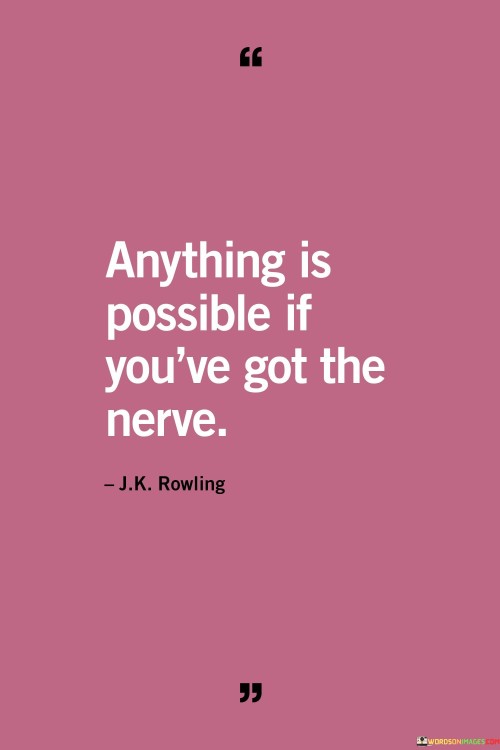 Anything Is Possible If You've Got The Nerve Quotes