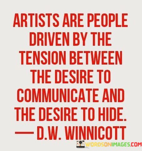 Artists Are People Driven By The Tension Between The Desire Quotes