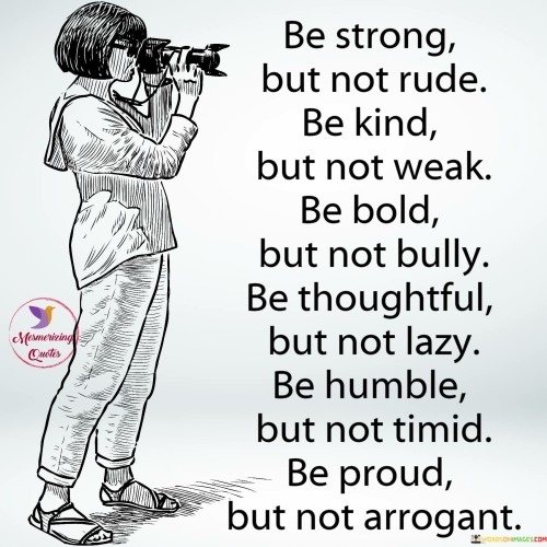 Be-Strong-But-Not-Rude-Be-Kind-But-Not-Weak-Be-Bold-Quotes.jpeg