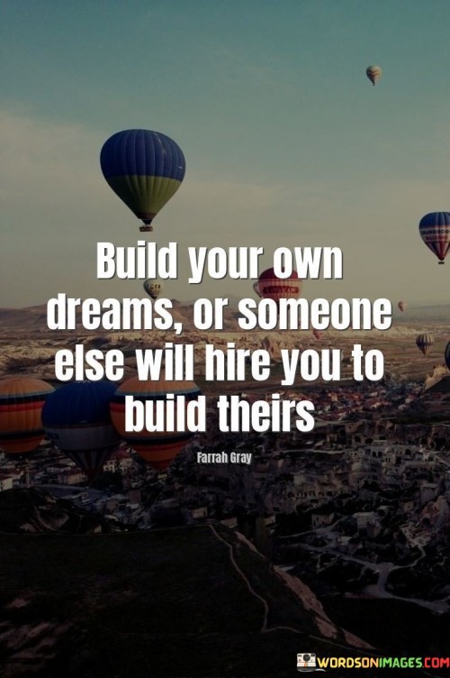 Build-Your-Own-Dreams-Or-Someone-Else-Will-Hire-You-To-Build-Theirs-Quotes.jpeg