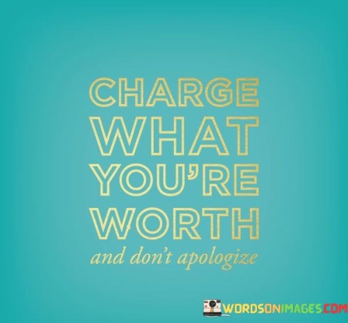 Charge-What-Youre-Worth-And-Dont-Quotes.jpeg