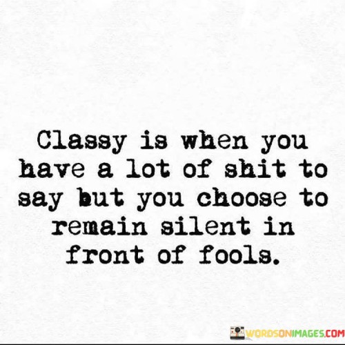 Classy-Is-When-You-Have-A-Lot-Of-Shit-To-Say-But-You-Choose-To-Quotes.jpeg