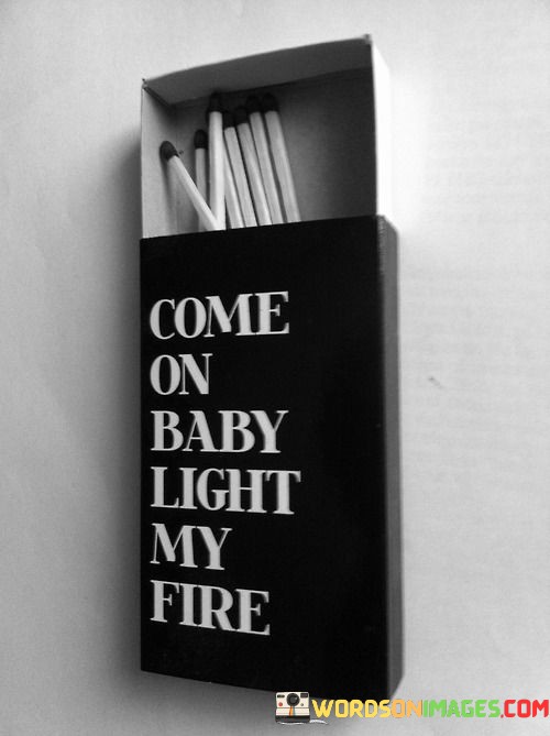 Come-On-Baby-Light-My-Fire-Quotes.jpeg