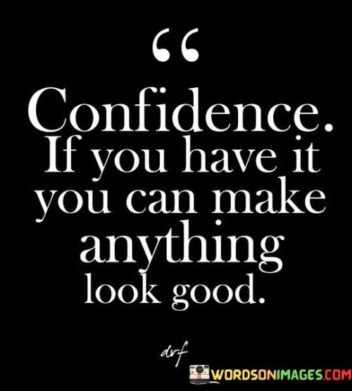 Confidence-If-You-Have-It-You-Can-Make-Anything-Look-Good-Quotes.jpeg