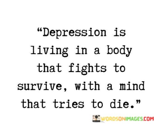 Depression Is Living In A Body That Fights To Survive Quotes