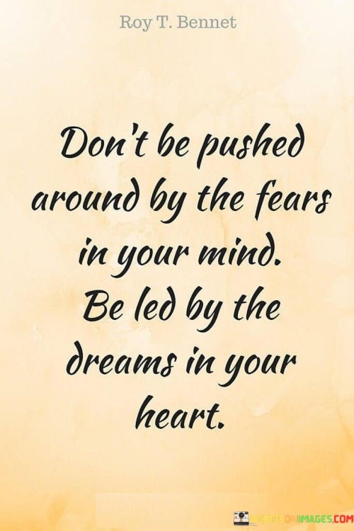 Don't Be Pushed Around By The Fears In Your Mind Be Led By The Dreams Quotes