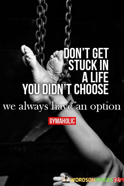 Dont-Get-Stuck-In-A-Life-You-Didnt-Choose-Quotes.jpeg