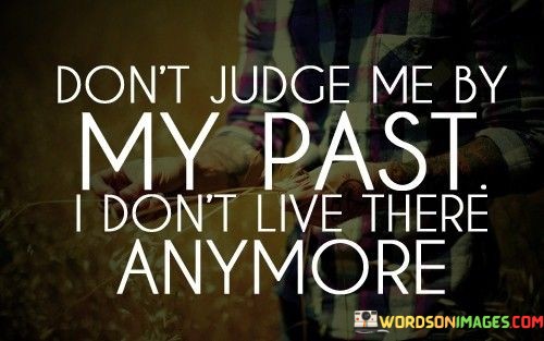 Dont-Judge-Me-By-My-Past-I-Dont-Live-Quotes.jpeg