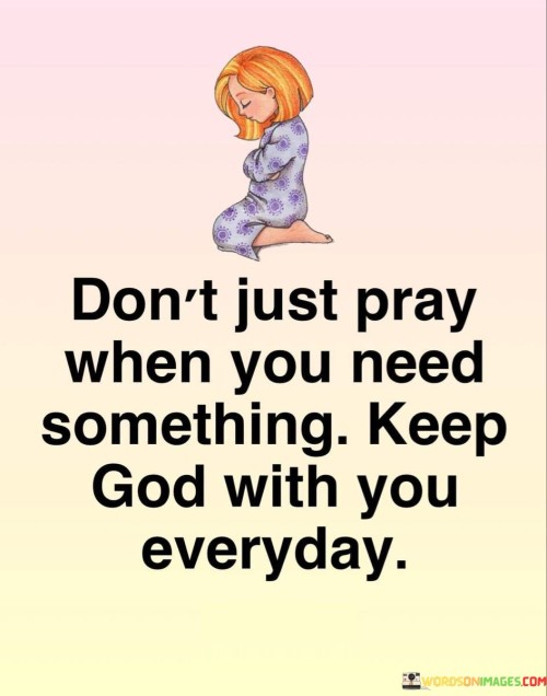 Dont-Just-Pray-When-You-Need-Something-Keep-God-With-You-Quotes.jpeg