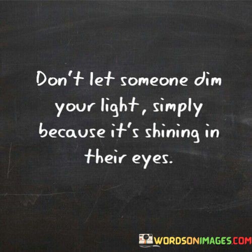 Dont-Let-Someone-Dim-Your-Light-Simply-Because-Its-Shining-In-Their-Quotes.jpeg