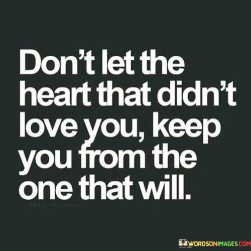 Dont-Let-The-Heart-That-Didnt-Love-You-Keep-You-From-The-One-Quotes.jpeg