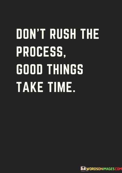 Dont-Rush-The-Process-Good-Things-Take-Time-Quotes.jpeg