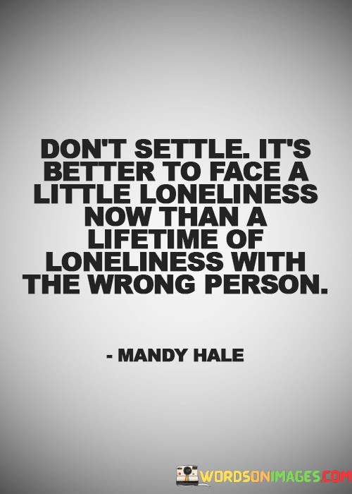 Dont-Settle-Its-Better-To-Face-A-Little-Loneliness-Now-Than-A-Lifetime-Of-Quotes.jpeg