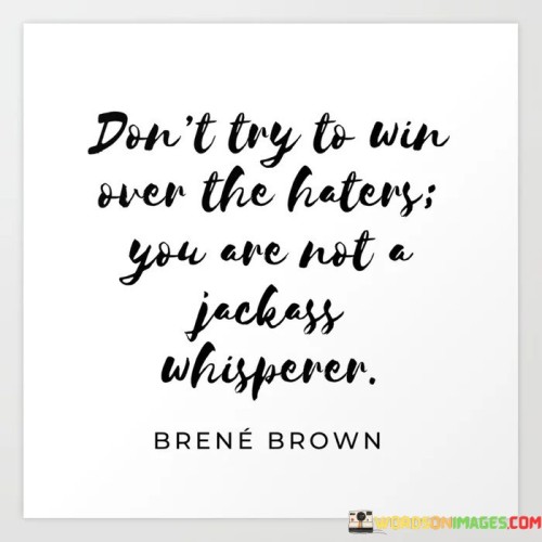 Dont-Try-To-Win-Over-The-Haters-You-Are-Quotes.jpeg