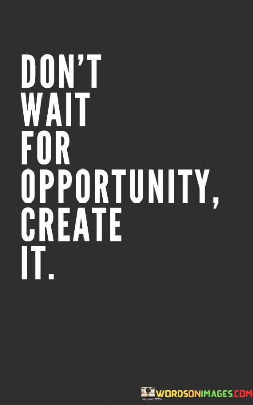 Dont-Wait-For-Opportunity-Create-It-Quotes.jpeg