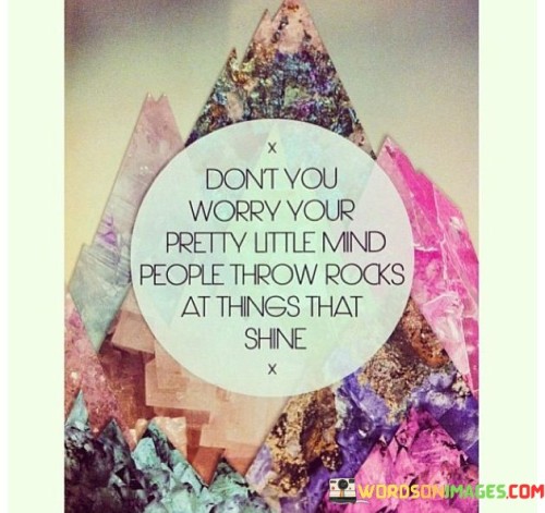 Don't You Worry Your Pretty Little Mind People Throw Rocks Quotes