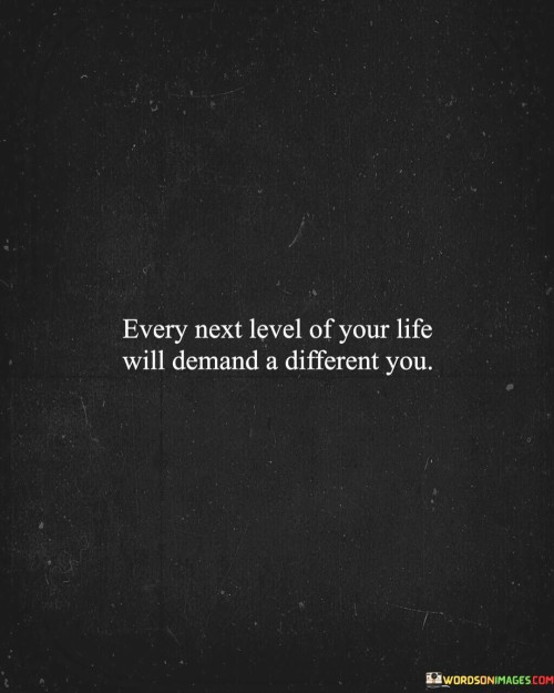 Every-Next-Level-Of-Your-Life-Will-Demand-A-Different-You-Quotes.jpeg