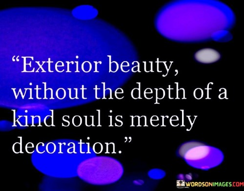 Exterior-Beauty-Without-The-Depth-Of-A-Kind-Soul-Is-Merely-Decoration-Quotes.jpeg
