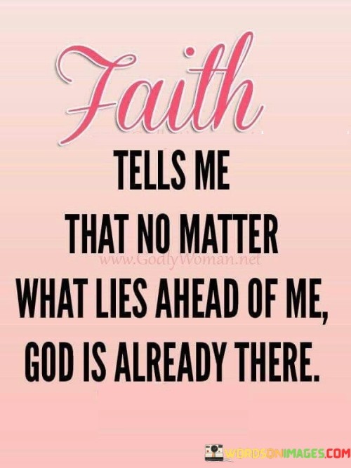 Faith-Tells-Me-That-No-Matter-What-Lies-Ahead-Of-Me-God-Is-Already-There-Quotes.jpeg