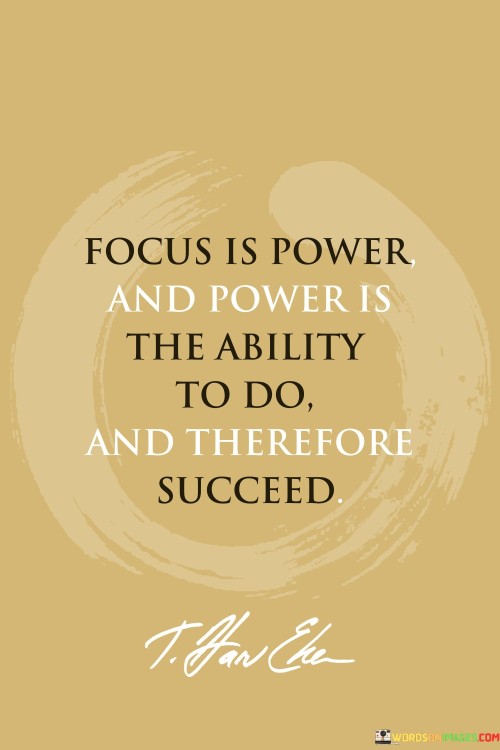 Focus-Is-Power-And-Power-Is-The-Ability-To-Do-And-Therefore-Succeed-Quotes.jpeg