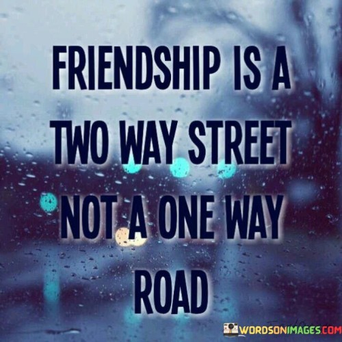 Friendship-Is-A-Two-Way-Street-Not-A-One-Way-Road-Quotes.jpeg