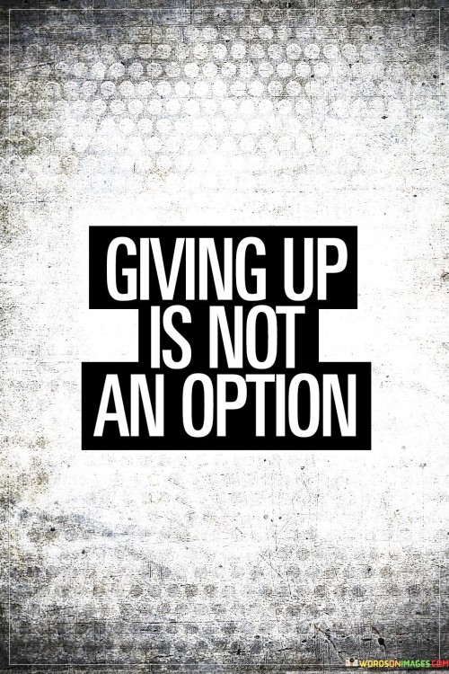 Giving-Up-Is-Not-An-Option-Quotes.jpeg