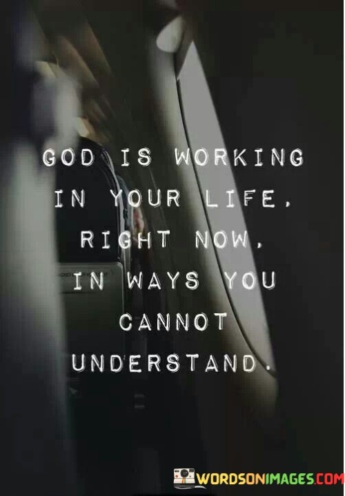 God-Is-Working-In-Your-Life-Right-Now-In-Ways-You-Cannot-Understand-Quotes.jpeg
