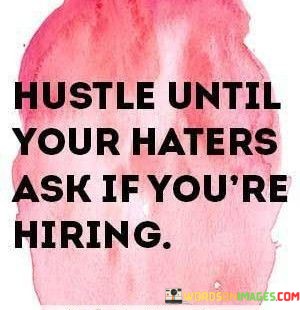 Hustle-Until-Your-Haters-Ask-If-Youre-Hiring-Quotes.jpeg