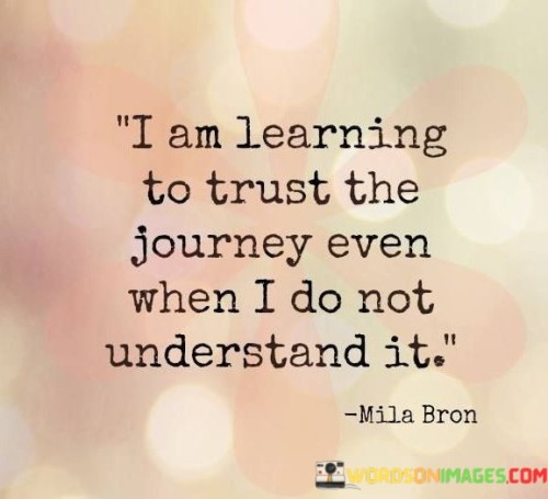 I Am Learning To Trust The Journey Even When I Do Quotes