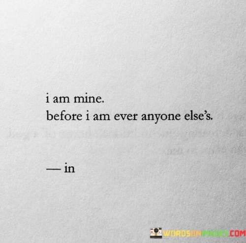 I-Am-Mine-Before-I-Am-Ever-Anyone-Elses-Quotes.jpeg