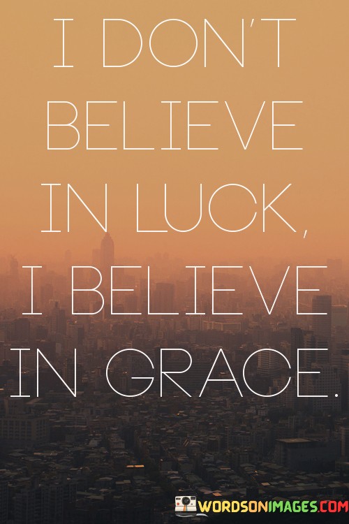I-Dont-Believe-In-Luck-I-Believe-In-Grace-Quotes.jpeg