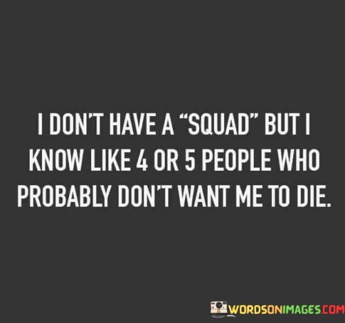 I Don't Have A Squad But I Know Like 4 Or 5 People Who Quotes