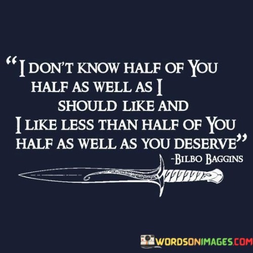 I-Dont-Know-Half-Of-You-Half-As-Well-As-I-Should-Like-Quotes.jpeg