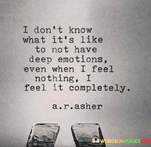 I-Dont-Know-What-Its-Like-To-Not-Have-Deep-Emotion-Quotes.jpeg