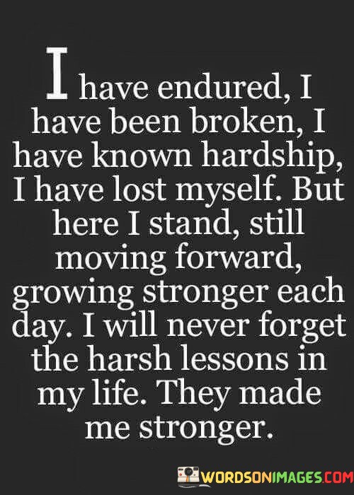 I-Have-Endured-I-Have-Been-Broken-I-Have-Known-Hardship-I-Have-Quotes.jpeg