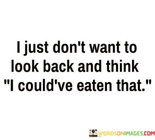 I-Just-Dont-Want-To-Look-Back-And-Think-I-Couldve-Quotes.jpeg