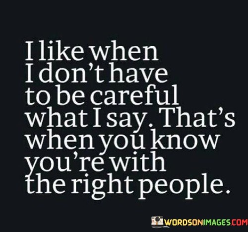 I-Like-When-I-Dont-Have-To-Be-Careful-What-I-Say-Thats-When-You-Quotes.jpeg