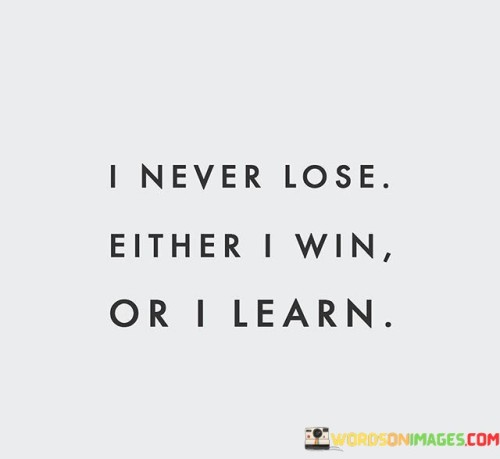 I Never Lose Either I Win Or I Learn Quotes