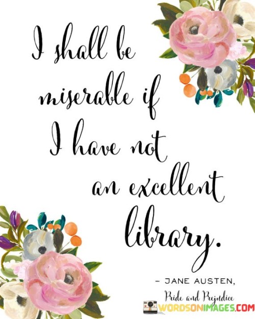 I Shall Be Miserable If I Have Not An Excellent Library Quotes