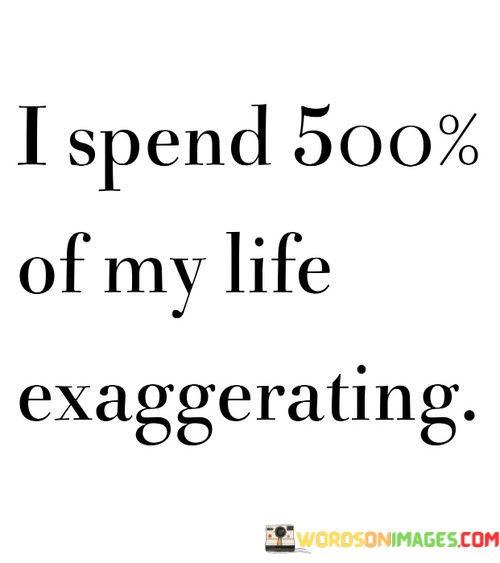 I-Spend-500-Of-My-Life-Exaggerating-Quotes.jpeg